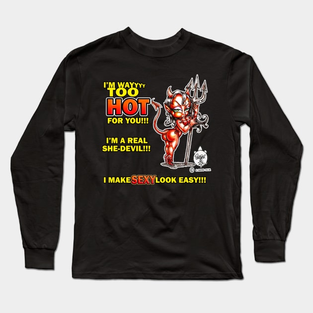 SHE-DEVIL I'M WAYYY TOO HOT FOR YOU!!! Long Sleeve T-Shirt by DHARRIS68